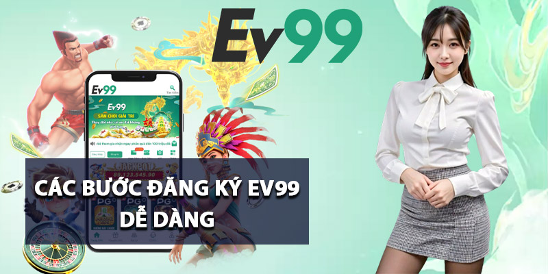 Đăng Ký Ev99 – Săn Ưu Đãi Hấp Dẫn Dành Riêng Tân Thủ 6 Các bước đăng ký Ev99 dễ dàng