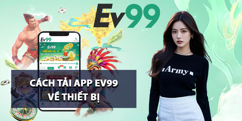 Tải App Ev99 – Đẳng Cấp Giải Trí Số 1 Trên Máy Di Động 2 Cách tải app Ev99 về thiết bị