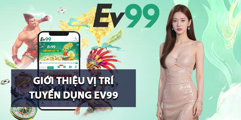Tuyển Dụng Ev99 – Mở Rộng Cơ Hội Nghề Nghiệp Toàn Diện 1 Giới thiệu vị trí tuyển dụng Ev99