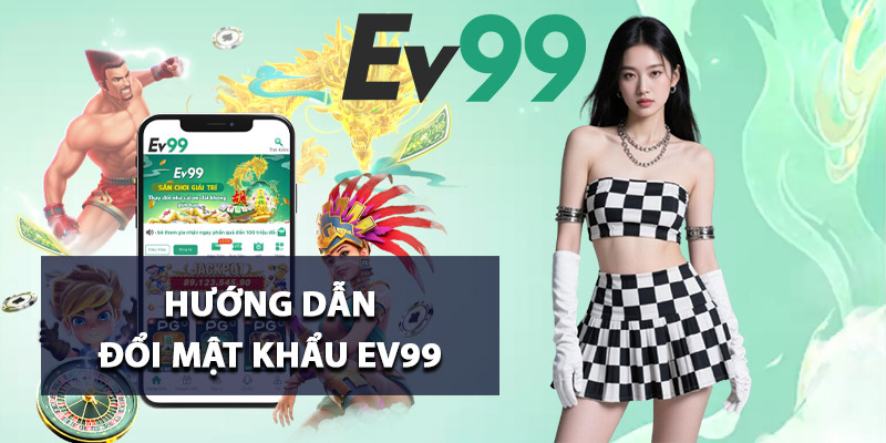 Đổi Mật Khẩu Ev99 – Thao Tác Nhanh Gọn Trên Mọi Thiết Bị 1 Hướng dẫn đổi mật khẩu Ev99 chuẩn xác