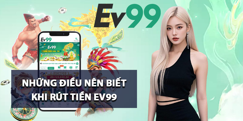 Rút Tiền Ev99 – Không Giới Hạn Số Lần Giao Dịch Mỗi Ngày 3 Những điều nên biết khi rút tiền Ev99